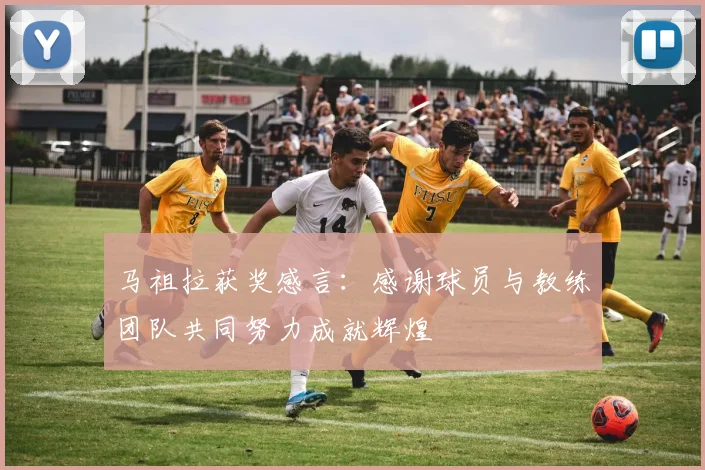 马祖拉获奖感言：感谢球员与教练团队共同努力成就辉煌