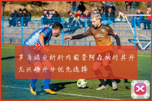 罗马诺分析科内前景阿森纳对其并无兴趣并非优先选择
