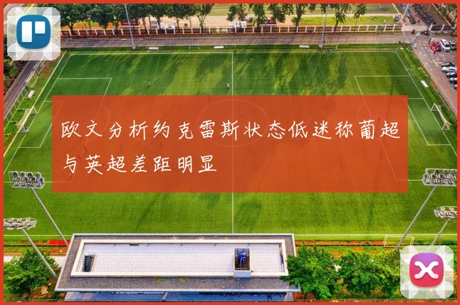 欧文分析约克雷斯状态低迷称葡超与英超差距明显